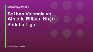Read more about the article Soi kèo Valencia vs Athletic Bilbao: Nhận định La Liga